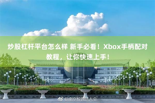 炒股杠杆平台怎么样 新手必看！Xbox手柄配对教程，让你快速上手！