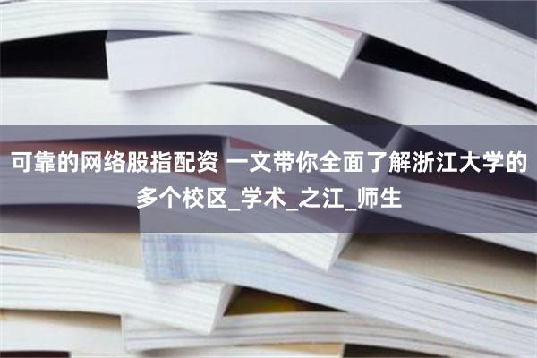 可靠的网络股指配资 一文带你全面了解浙江大学的多个校区_学术_之江_师生