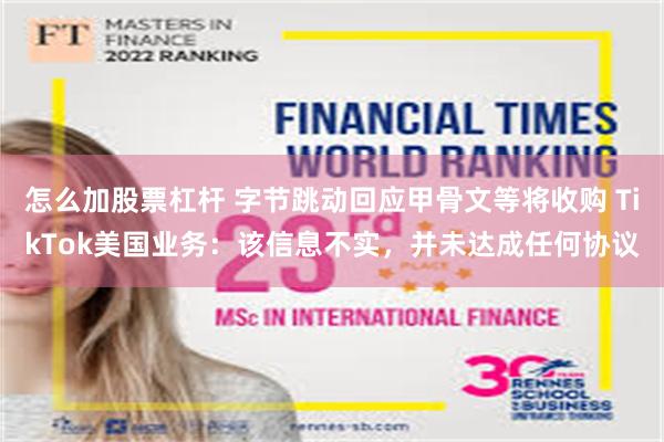 怎么加股票杠杆 字节跳动回应甲骨文等将收购 TikTok美国业务：该信息不实，并未达成任何协议