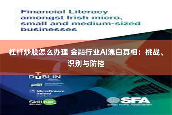 杠杆炒股怎么办理 金融行业AI漂白真相：挑战、识别与防控