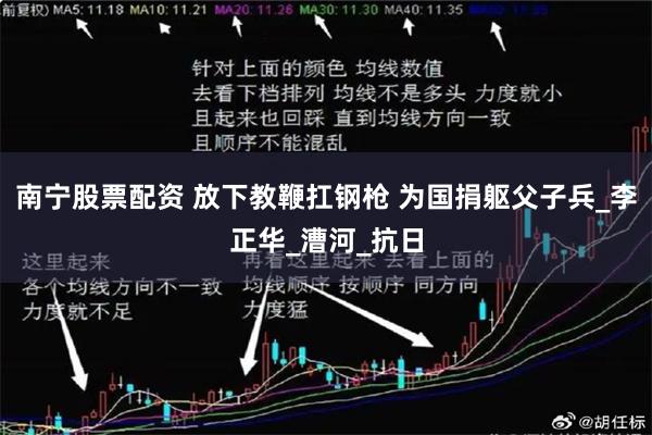 南宁股票配资 放下教鞭扛钢枪 为国捐躯父子兵_李正华_漕河_抗日